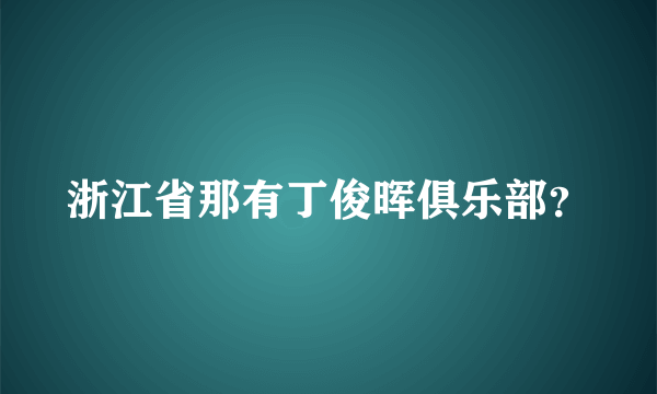 浙江省那有丁俊晖俱乐部？