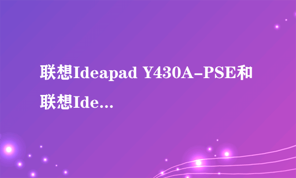 联想Ideapad Y430A-PSE和联想Ideapad Y430A-TFI区别？