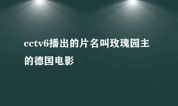 cctv6播出的片名叫玫瑰园主的德国电影