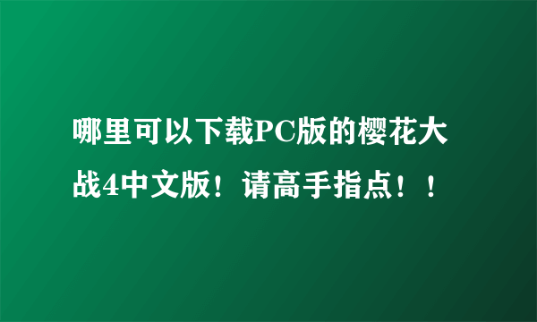 哪里可以下载PC版的樱花大战4中文版！请高手指点！！