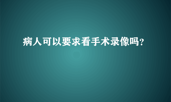 病人可以要求看手术录像吗？