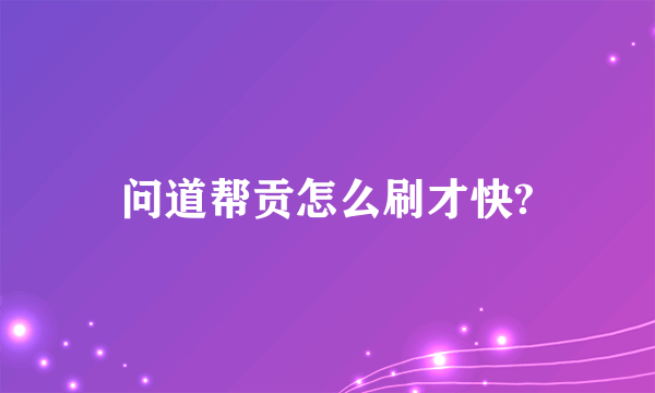 问道帮贡怎么刷才快?