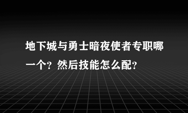 地下城与勇士暗夜使者专职哪一个？然后技能怎么配？