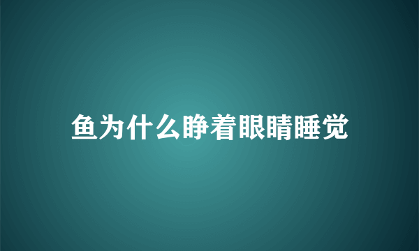 鱼为什么睁着眼睛睡觉