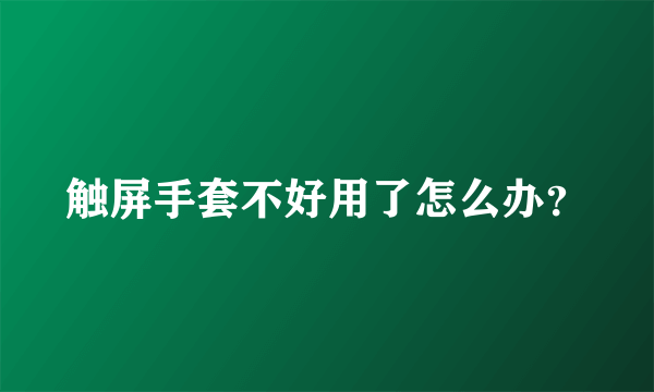 触屏手套不好用了怎么办？