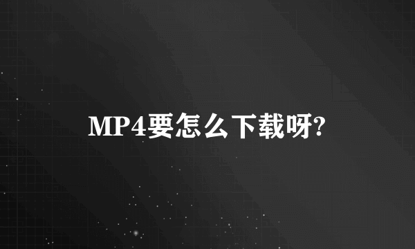 MP4要怎么下载呀?