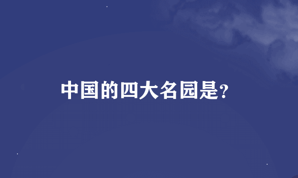 中国的四大名园是？