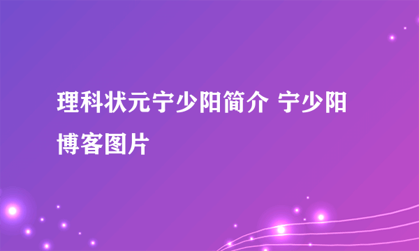 理科状元宁少阳简介 宁少阳博客图片