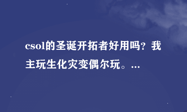 csol的圣诞开拓者好用吗？我主玩生化灾变偶尔玩。要不要买。