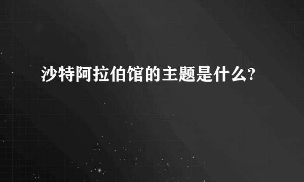 沙特阿拉伯馆的主题是什么?