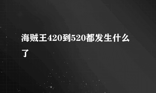 海贼王420到520都发生什么了