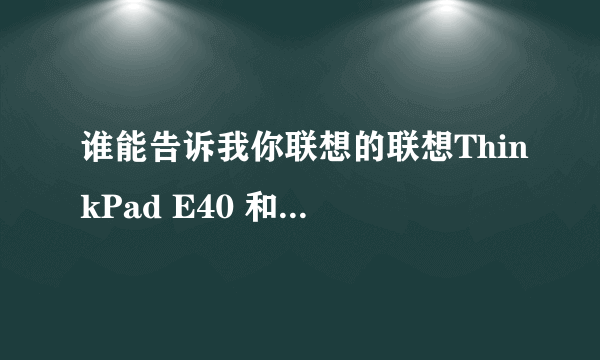 谁能告诉我你联想的联想ThinkPad E40 和索尼的EA47谁更加好? 更加实用！ 索尼EA47玩NBA2K11没问题吧？