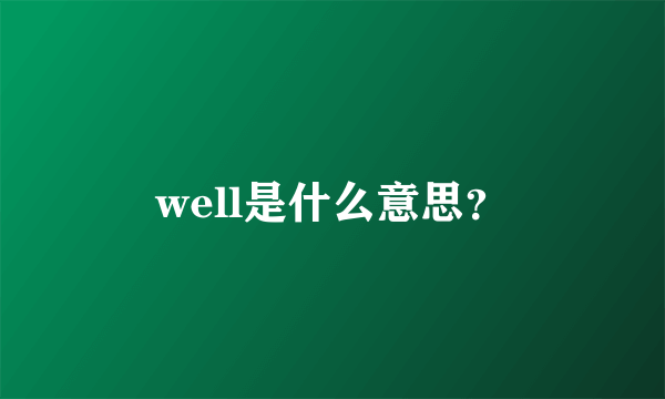 well是什么意思？