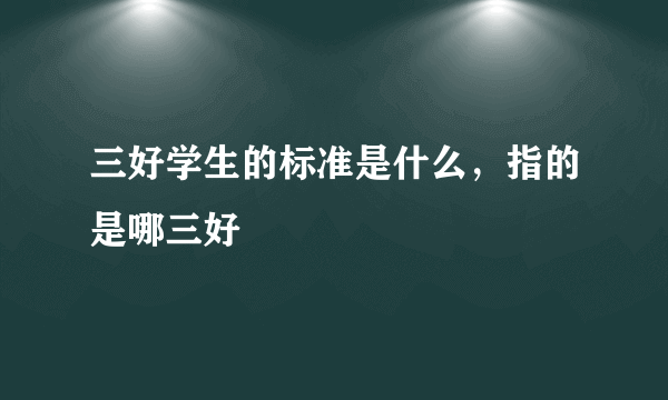 三好学生的标准是什么，指的是哪三好