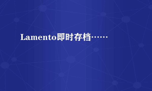 Lamento即时存档……