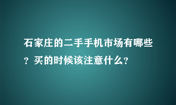 石家庄的二手手机市场有哪些？买的时候该注意什么？