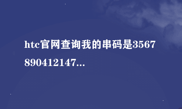 htc官网查询我的串码是356789041214741，请帮我查询，谢谢了