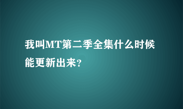 我叫MT第二季全集什么时候能更新出来？