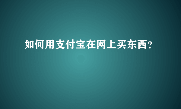 如何用支付宝在网上买东西？