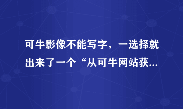 可牛影像不能写字，一选择就出来了一个“从可牛网站获取字体失败！请检查您的网络连接是否正常”