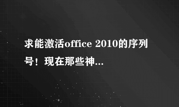 求能激活office 2010的序列号！现在那些神Key都失效了