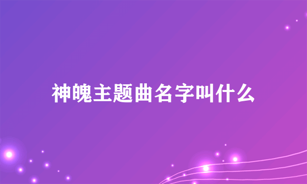 神魄主题曲名字叫什么