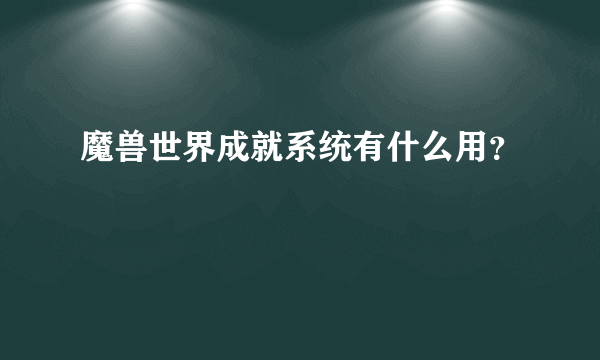 魔兽世界成就系统有什么用？