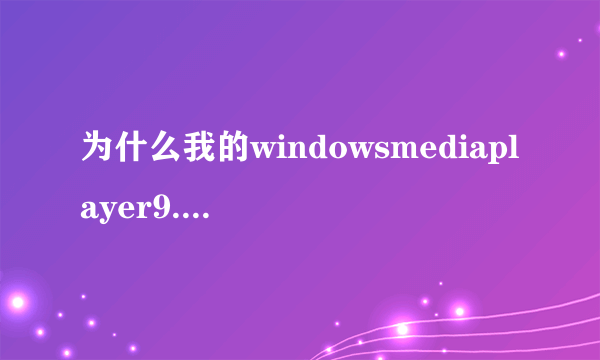 为什么我的windowsmediaplayer9.0不能用？