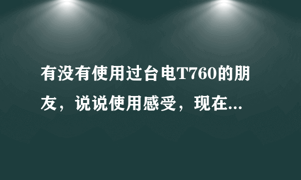 有没有使用过台电T760的朋友，说说使用感受，现在想入手一台