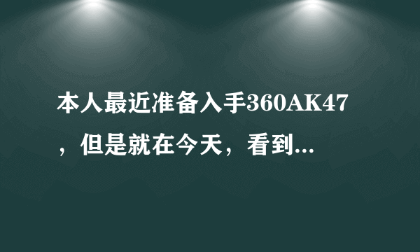 本人最近准备入手360AK47，但是就在今天，看到一个网友说的“理性看待AK47”，分析的很有道理.现在纠结了！