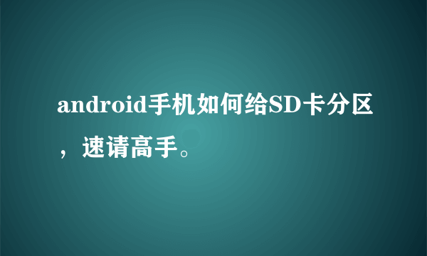 android手机如何给SD卡分区，速请高手。