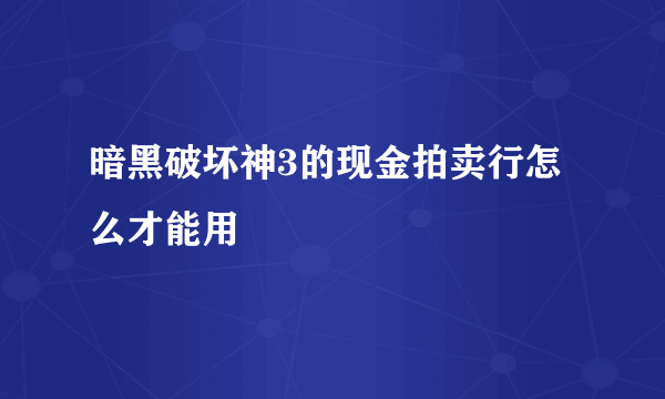 暗黑破坏神3的现金拍卖行怎么才能用