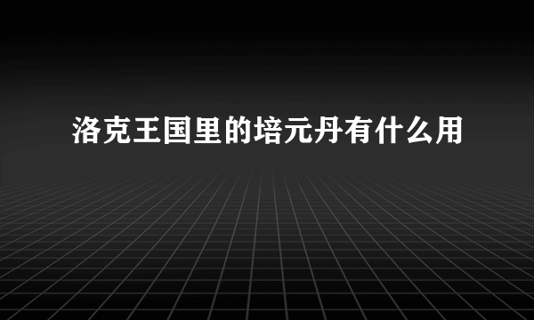 洛克王国里的培元丹有什么用