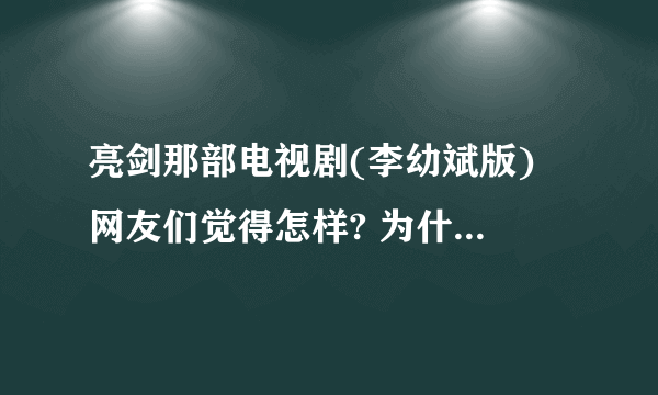 亮剑那部电视剧(李幼斌版) 网友们觉得怎样? 为什么现在电视上没什么播呢？