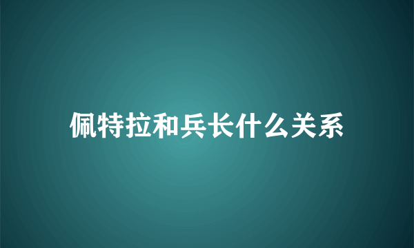 佩特拉和兵长什么关系