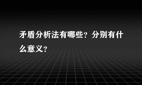 矛盾分析法有哪些？分别有什么意义？