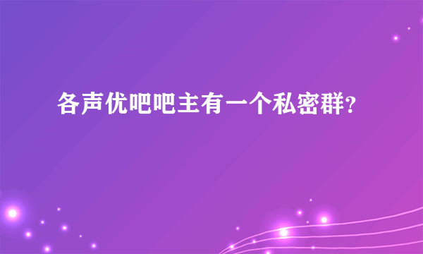 各声优吧吧主有一个私密群？