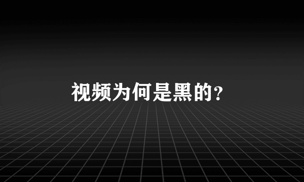 视频为何是黑的？