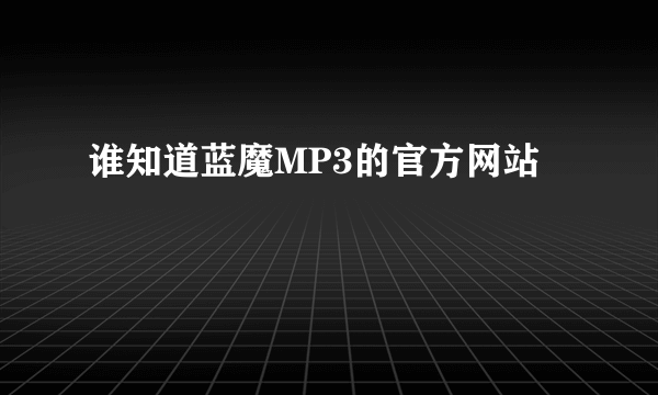 谁知道蓝魔MP3的官方网站