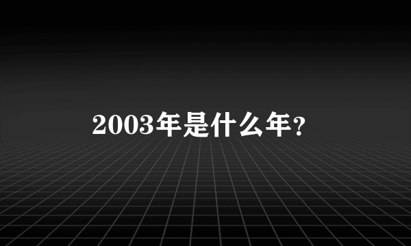 2003年是什么年？