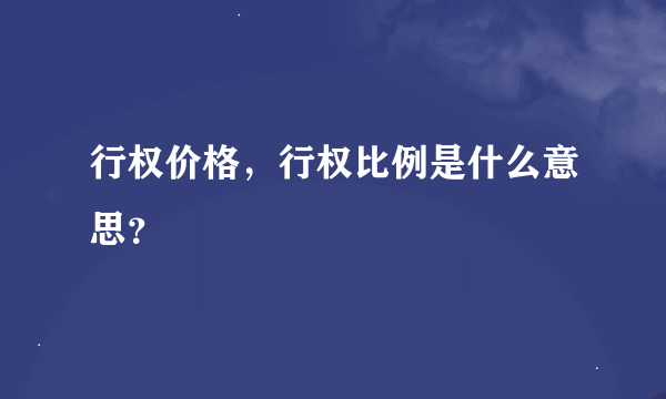 行权价格，行权比例是什么意思？