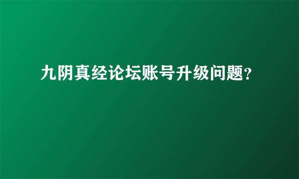 九阴真经论坛账号升级问题？