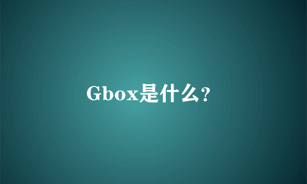 Gbox是什么？