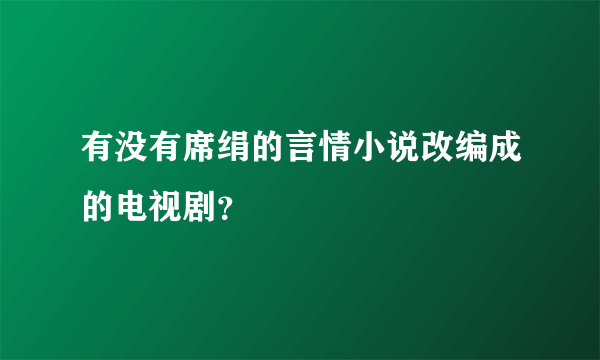 有没有席绢的言情小说改编成的电视剧？