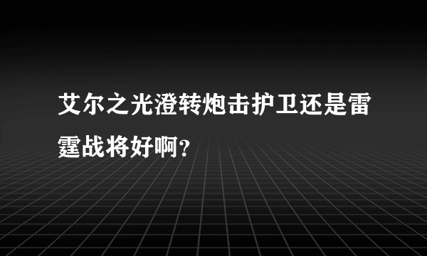 艾尔之光澄转炮击护卫还是雷霆战将好啊？