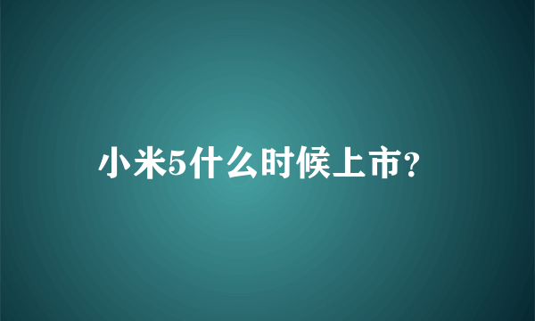 小米5什么时候上市？