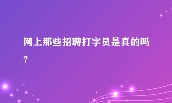 网上那些招聘打字员是真的吗？