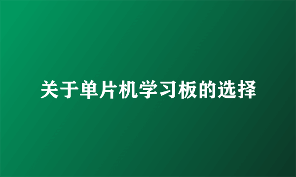 关于单片机学习板的选择