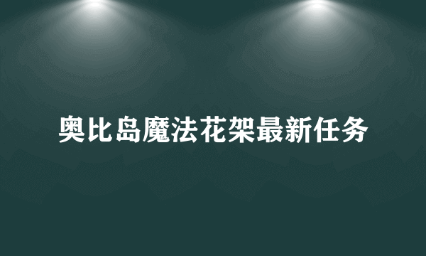 奥比岛魔法花架最新任务