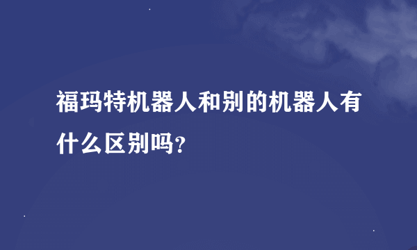 福玛特机器人和别的机器人有什么区别吗？